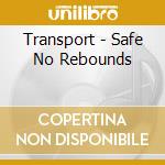 Transport - Safe No Rebounds cd