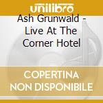 Ash Grunwald - Live At The Corner Hotel cd