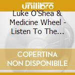 Luke O'Shea & Medicine Wheel - Listen To The Words cd musicale di Luke O'Shea & Medicine Wheel