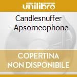 Candlesnuffer - Apsomeophone cd