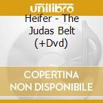Heifer - The Judas Belt (+Dvd) cd