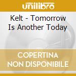 Kelt - Tomorrow Is Another Today cd