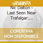 Nic Dalton - Last Seen Near Trafalgar: 87-89 cd