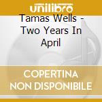 Tamas Wells - Two Years In April cd musicale di Tamas Wells