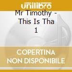 Mr Timothy - This Is Tha 1 cd