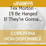 Tex Morton - I'll Be Hanged If They're Gonna Hang Me cd