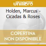 Holden, Marcus - Cicadas & Roses
