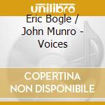 Eric Bogle / John Munro - Voices cd musicale di Eric / Munro,John Bogle