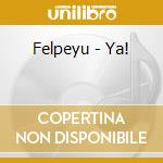 Felpeyu - Ya! cd