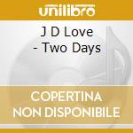 J D Love - Two Days cd