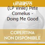 (LP Vinile) Pete Cornelius - Doing Me Good vinile