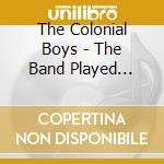 The Colonial Boys - The Band Played Waltzing Matilda cd musicale