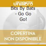 Bits By Bats - Go Go Go! cd musicale di Bits By Bats