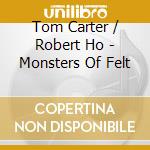 Tom Carter / Robert Ho - Monsters Of Felt cd