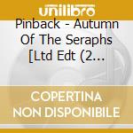 Pinback - Autumn Of The Seraphs [Ltd Edt (2 Cd) cd musicale di Pinback
