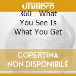 360 - What You See Is What You Get cd