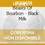 Beasts Of Bourbon - Black Milk cd musicale di Beasts Of Bourbon