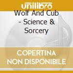 Wolf And Cub - Science & Sorcery cd musicale di Wolf And Cub
