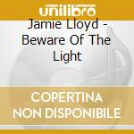 Jamie Lloyd - Beware Of The Light cd