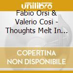 Fabio Orsi & Valerio Cosi - Thoughts Melt In The Air cd