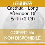Caethua - Long Afternoon Of Earth (2 Cd) cd