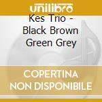 Kes Trio - Black Brown Green Grey cd