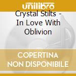 Crystal Stilts - In Love With Oblivion cd