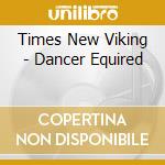 Times New Viking - Dancer Equired cd
