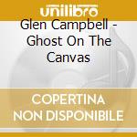 Glen Campbell - Ghost On The Canvas cd