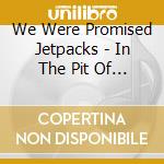 We Were Promised Jetpacks - In The Pit Of The Stomach cd musicale di We Were Promised Jetpacks