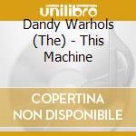 Dandy Warhols (The) - This Machine cd musicale di Dandy Warhols (The)
