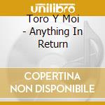 Toro Y Moi - Anything In Return cd