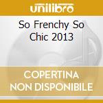 So Frenchy So Chic 2013 cd musicale