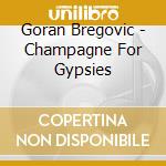 Goran Bregovic - Champagne For Gypsies cd