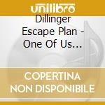 Dillinger Escape Plan - One Of Us Is The Killer cd musicale di Dillinger Escape Plan
