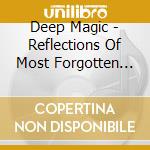 Deep Magic - Reflections Of Most Forgotten Love cd musicale di Deep Magic