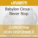 Babylon Circus - Never Stop cd musicale di Babylon Circus