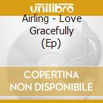 Airling - Love Gracefully (Ep) cd