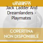 Jack Ladder And Dreamlanders - Playmates cd
