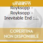 Royksopp - Royksopp - Inevitable End : 5 Bonus Tracks cd