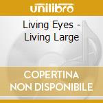 Living Eyes - Living Large cd