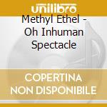 Methyl Ethel - Oh Inhuman Spectacle cd