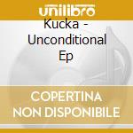Kucka - Unconditional Ep cd