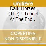 Dark Horses (The) - Tunnel At The End Of The Light cd musicale di Dark Horses