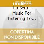 La Sera - Music For Listening To Music To cd musicale di La Sera