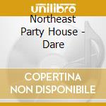 Northeast Party House - Dare cd