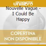 Nouvelle Vague - I Could Be Happy cd