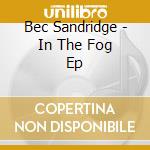 Bec Sandridge - In The Fog Ep cd