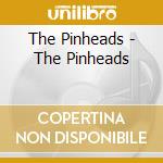 The Pinheads - The Pinheads cd musicale di The Pinheads