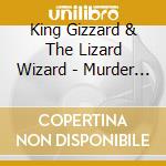 King Gizzard & The Lizard Wizard - Murder Of The Universe cd musicale di King Gizzard & The Lizard Wizard